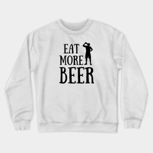 Eat More Beer - Funny Beer Quote For Funny People, Beer Fans Gifts, Beer Lovers Crewneck Sweatshirt